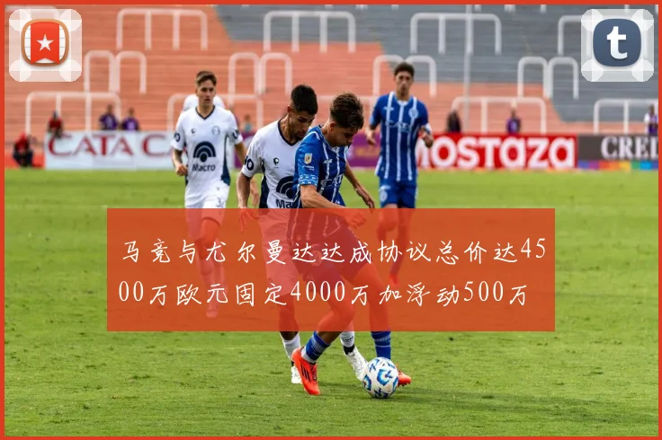 马竞与尤尔曼达达成协议总价达4500万欧元固定4000万加浮动500万